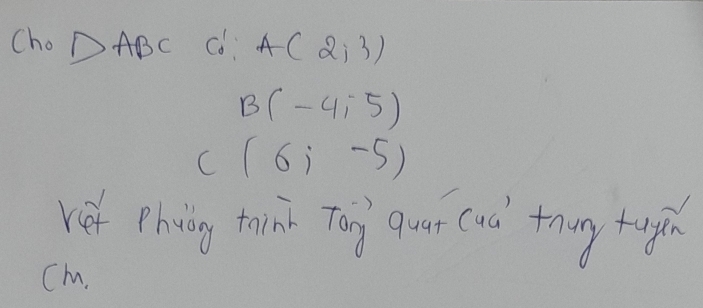 ChoDABC CC A(2,3)
B(-4,-5)
C(6i-5)
ve phyng think Ton quar (ud thug hgin 
Cm.