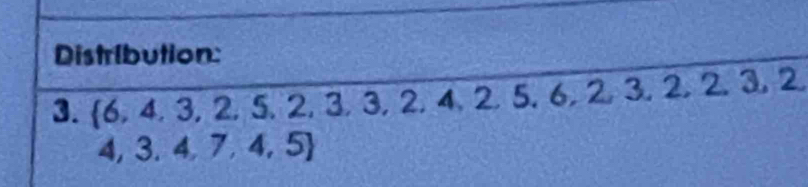 Distribution: 
3.  6,4,3,2,5,2,3,3,2,4,2,5,6,2, 2 3. 2. - 2. 3, 2
4,3,4,7,4,5