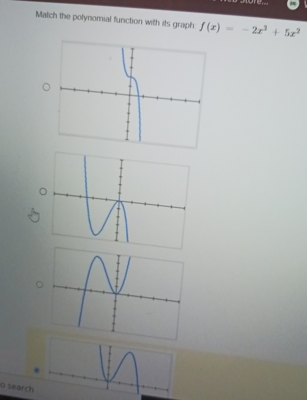 store 
Match the polynomial function with its graph: f(x)=-2x^3+5x^2
o search