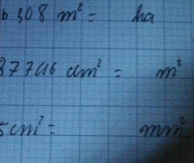 b308m^2= ha
87746cm^2=m^2
5cm^2=
mm^2