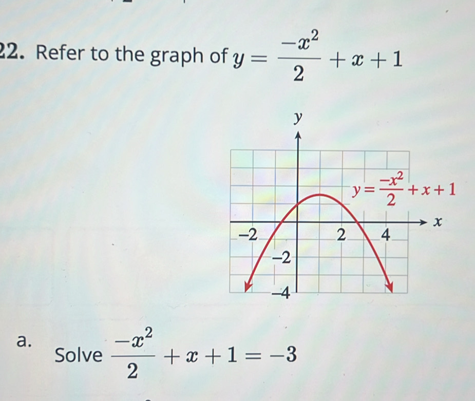 Refer to the graph of y= (-x^2)/2 +x+1
a.
Solve  (-x^2)/2 +x+1=-3