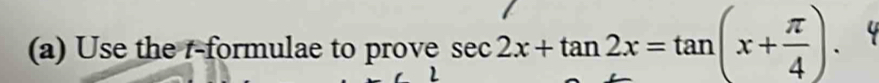 Use the r -formulae to prove sec 2x+tan 2x=tan (x+ π /4 ). a