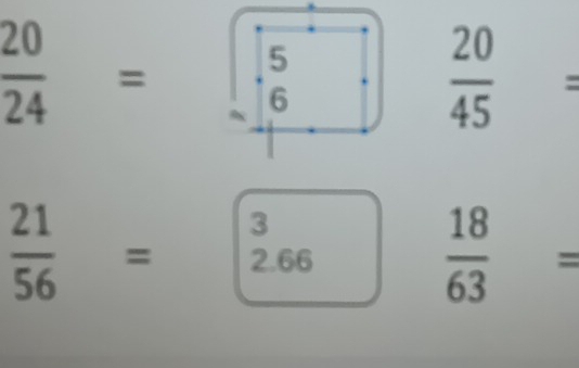  20/24 =  20/45 =
 21/56 =  3/2.66   18/63 =