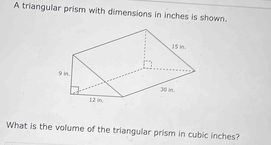 A triangular prism with dimensions in inches is shown. 
What is the volume of the triangular prism in cubic inches?