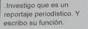 .Investigo que es un 
reportaje periodístico. Y 
escribo su función.