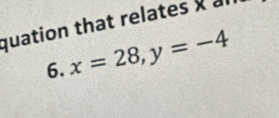 quation that relates x al 
6. x=28, y=-4