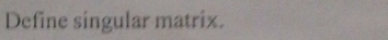 Define singular matrix.