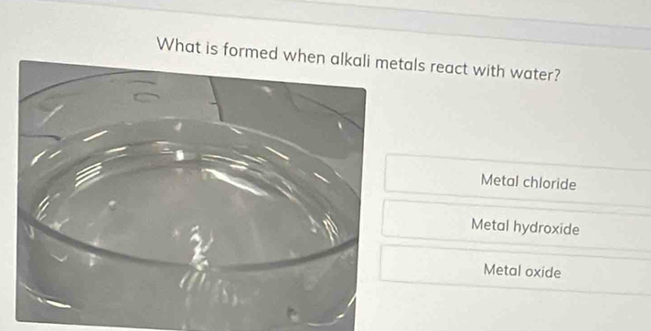 What is formed tals react with water?
Metal chloride
Metal hydroxide
Metal oxide