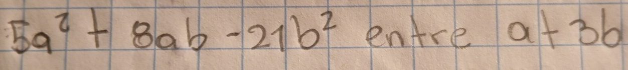 5a^2+8ab-21b^2 entre a+3b