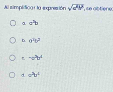 Al simplificar la expresión sqrt(a^6b^8) , se obtiene:
α a^3b
b a^2b^2
c. -a^3b^4
d a^3b^4