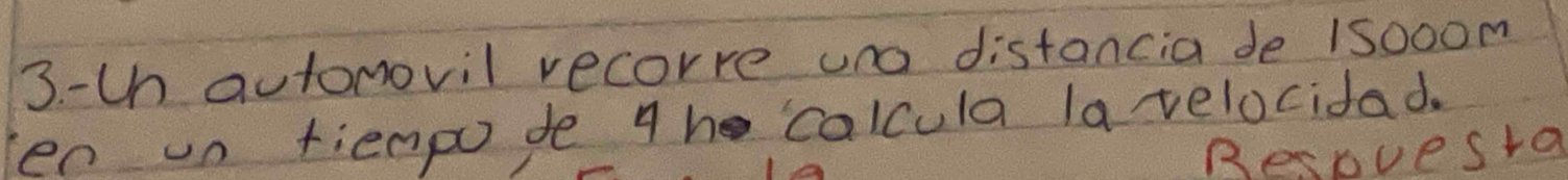 Uh automovil vecorre una distancia de /s0oom
en un tienpode the calcula lavelocidad. 
Respuesta