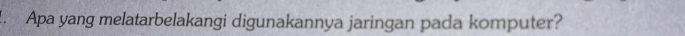 Apa yang melatarbelakangi digunakannya jaringan pada komputer?