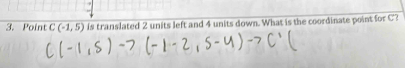 Point C(-1,5) is translated 2 units left and 4 units down. What is the coordinate point for C?