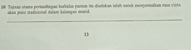 Tujuan utama pertandingan berbalas pantun itu diadakan ialah untuk menyemaikan rasa cinta 
akan puisi tradisional dalam kalangan murid. 
_ 
13