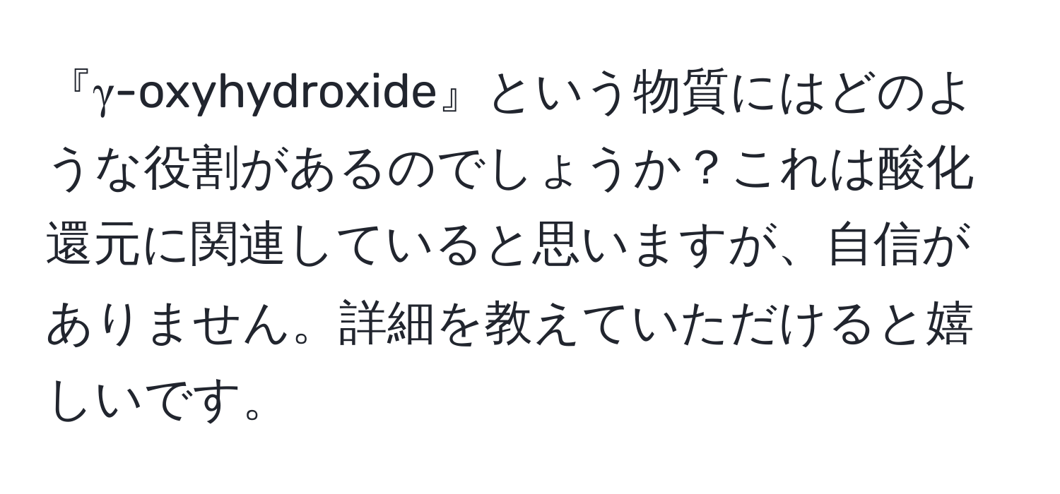 『γ-oxyhydroxide』という物質にはどのような役割があるのでしょうか？これは酸化還元に関連していると思いますが、自信がありません。詳細を教えていただけると嬉しいです。