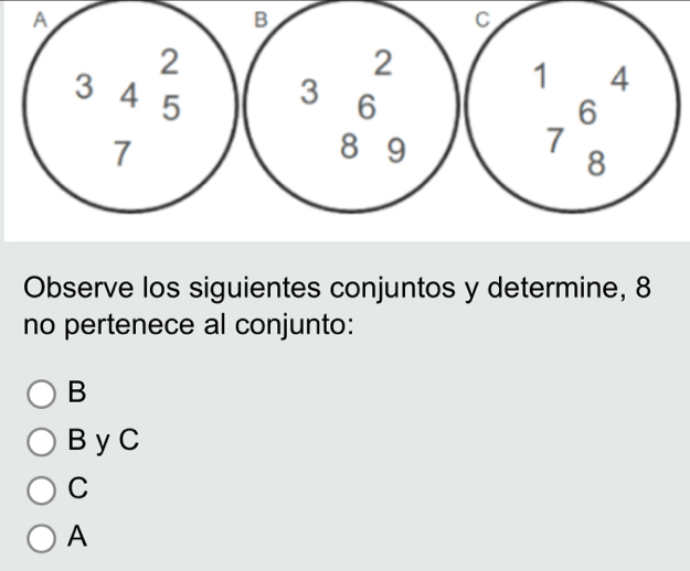 Observe los siguientes conjuntos y determine, 8
no pertenece al conjunto:
B
B y C
C
A