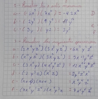 2.- Plauelove lan x snlt monouo 
a (-6x^3)(7x^4)=-42x^2 D. 
6 (2y^8)(9y^9)=18y^(12) e. 
C. (3y)(y^2)=3y^2 F. 
3. - Pundant by nuiant opernecg 
a· (2x^2yz^3)(3x^3yz^3)=6x^5y^2z^6
6- (x^(10)yz^7)(3x^3yz^3)=3x^(13)y^2z^6
G- (3x^4y)(4x^6y^6z^6)=12x^(11)y^7z^6
d. (-2y^5z)(x^2z) =2y^3z^2x^2
e- (x+y)(x+1) =x^6y^4z^4
e- (7x^2y^2z^4)(x^6y^3z=7x^6y^6z^5