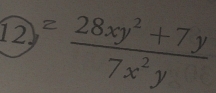 12y= (28xy^2+7y)/7x^2y 