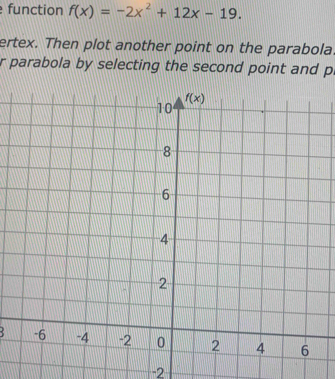 function f(x)=-2x^2+12x-19.
ertex. Then plot another point on the parabola.
r parabola by selecting the second point and pr
-2