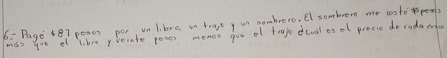 6: Page87 p0=0s por un libro, on traje y un sombrero. El sombrero me costo 
mas que el lbro yveinte posos menos goo of traje dcual eodl precio decadacoda