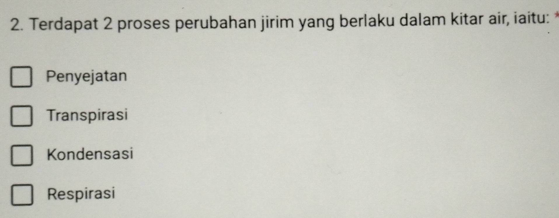 Terdapat 2 proses perubahan jirim yang berlaku dalam kitar air, iaitu:
Penyejatan
Transpirasi
Kondensasi
Respirasi