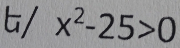 b/ x^2-25>0