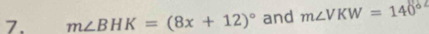 m∠ BHK=(8x+12)^circ  and m∠ VKW=140°