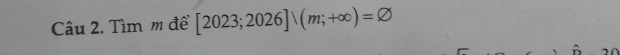 Tìm m để [2023;2026]∪ (m;+∈fty )=varnothing