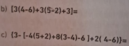 [3(4-6)+3(5-2)+3]=
c)  3-[-4(5+2)+8(3-4)-6]+2(4-6) =