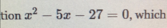 tion x^2-5x-27=0 , which