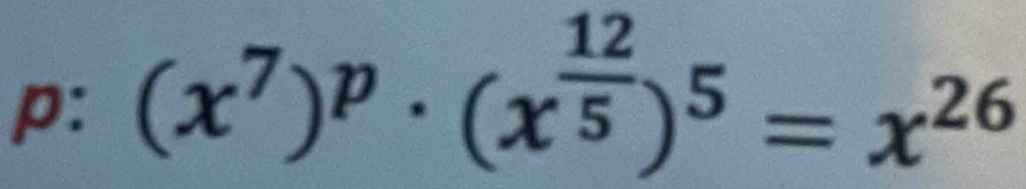 p: (x^7)^p· (x^(frac 12)5)^5=x^(26)