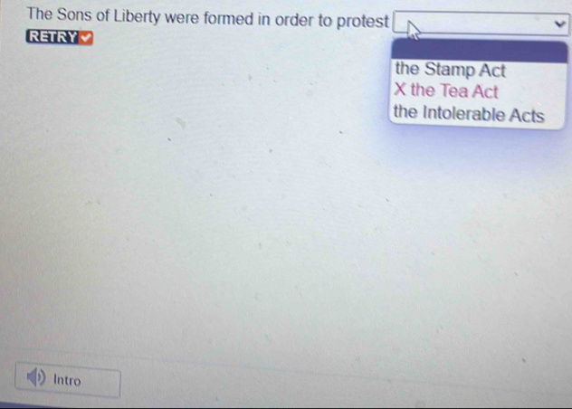 Solved: The Sons of Liberty were formed in order to protest RETRY~ the ...