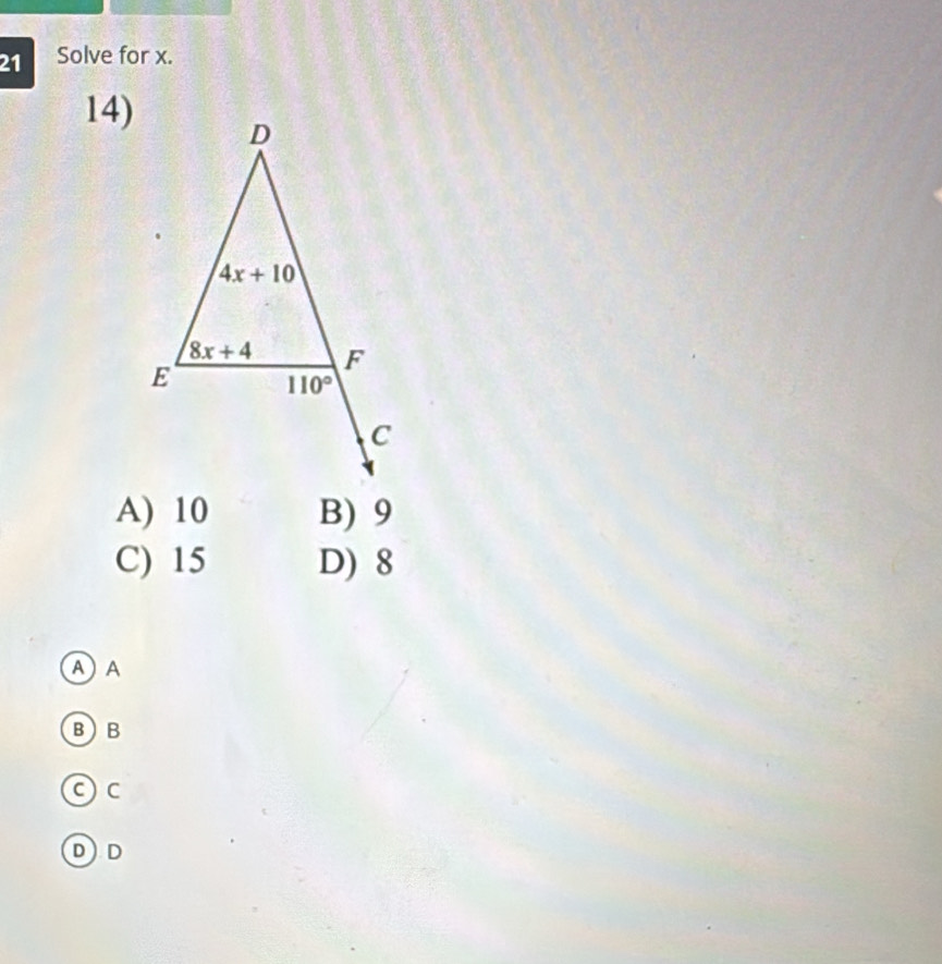 Solve for x.
14)
A) 10 B) 9
C) 15 D) 8
A A
BB
Oc
DD