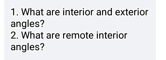 What are interior and exterior 
angles? 
2. What are remote interior 
angles?