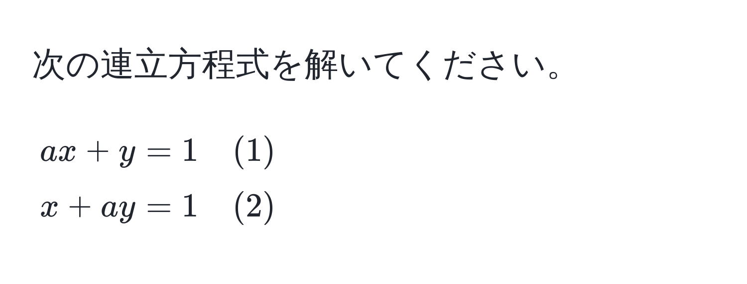 次の連立方程式を解いてください。  
[
ax + y = 1 quad (1)  
x + ay = 1 quad (2)  
]