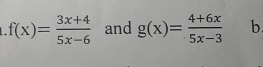 f(x)= (3x+4)/5x-6  and g(x)= (4+6x)/5x-3  b