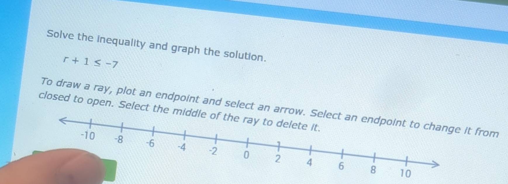 Solved: Solve the inequality and graph the solution. r+1≤ -7 To draw a ...
