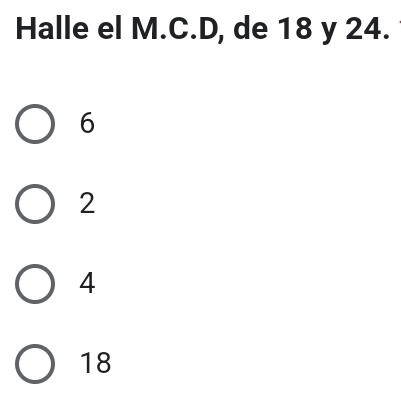 Halle el M. C. D, de 18 y 24.
6
2
4
18