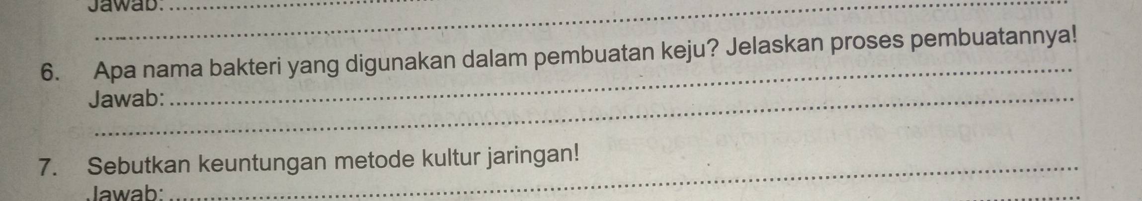 Jawab 
6. Apa nama bakteri yang digunakan dalam pembuatan keju? Jelaskan proses pembuatannya! 
Jawab: 
_ 
7. Sebutkan keuntungan metode kultur jaringan! 
Jawab: