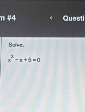 #4 Questi 
Solve.
x^2-x+5=0