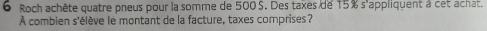 Roch achète quatre pneus pour la somme de 500 $. Des taxes de 15% s'appliquent à cet achat. 
À combien s'élève le montant de la facture, taxes comprises?