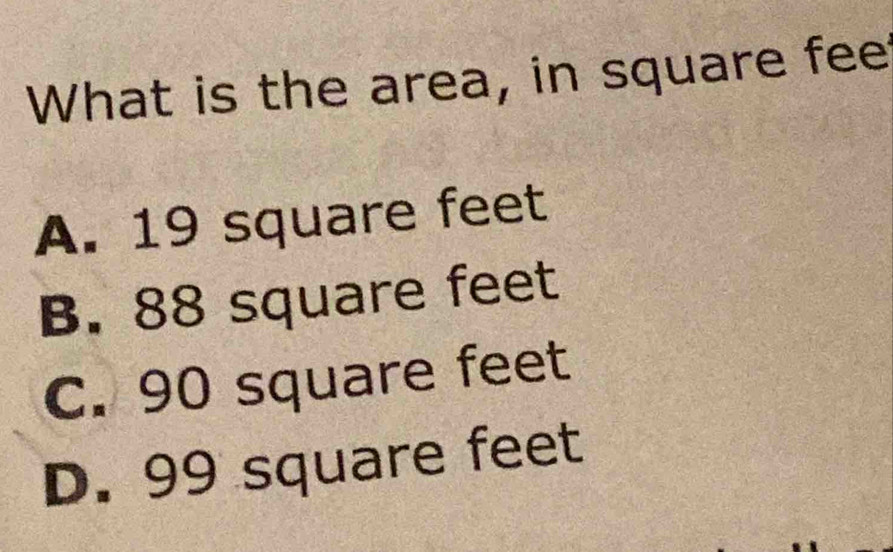 What is the area, in square fee
A. 19 square feet
B. 88 square feet
C. 90 square feet
D. 99 square feet