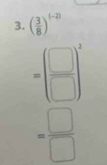 ( 3/8 )^(-2) 
=frac □ □ )^circ  =□  =□^(circ endarray) 