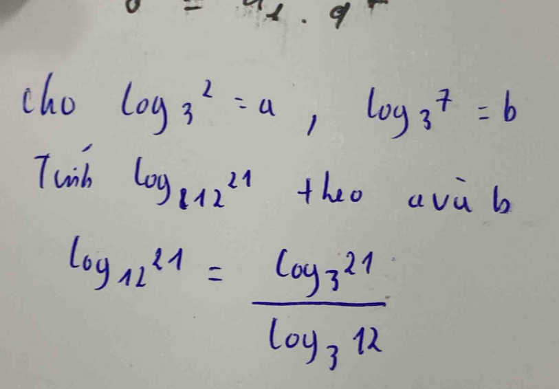 1 1 .9 
cho
log _32=a, log _37=b
Twil log _11221 theo avù b
log _1211=frac log _321log _312