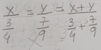 frac x 3/4 =frac y 7/9 =frac x+y 3/4 + 7/9 