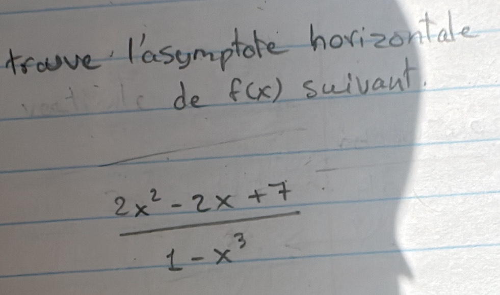 trave lasymptore horizontale 
de f(x) suivant.
 (2x^2-2x+7)/1-x^3 