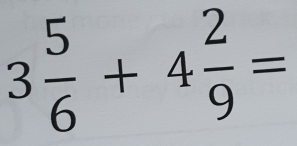 3 5/6 +4 2/9 =