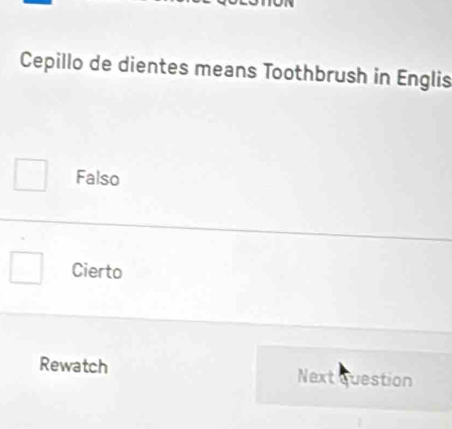 Cepillo de dientes means Toothbrush in Englis
Falso
Cierto
Rewatch Next question