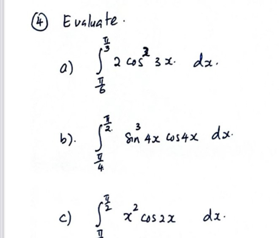 ④ Evaluate.
a) ∈t _ π /6 ^ π /3 2cos^33xdx. 
6). ∈t _ π /4 ^ π /2 sin^34xcos 4xdx
c) ∈t _(π)^(frac π)2x^2cos 2xdx.