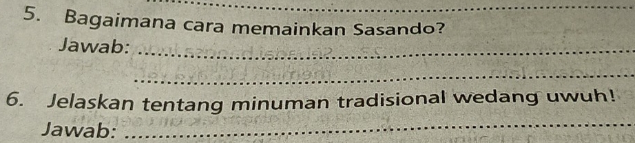 Bagaimana cara memainkan Sasando? 
Jawab:_ 
_ 
6. Jelaskan tentang minuman tradisional wedang uwuh! 
Jawab: 
_